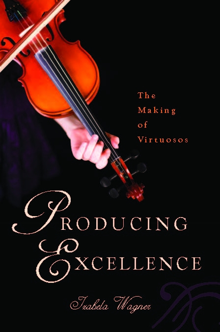 Producing Excellence The Making Of Virtuosos