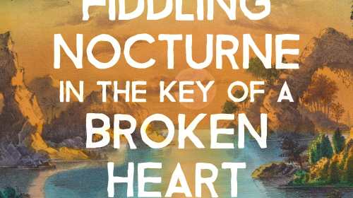 Worm Fiddling Nocturne in the Key of a Broken Heart - Kimberly Lojewski