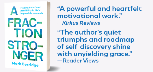 A Fraction Stronger “A powerful and heartfelt motivational work.”-Kirkus Reviews. “The author’s quiet triumphs and roadmap of self-discovery shine with unyielding grace.”-Reader Views