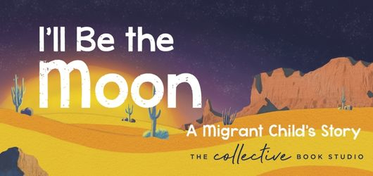 I’ll Be the Moon-A Migrant Child’s Story The Collective Book Agency
