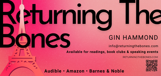 Returning the Bones-Gin Hammond-info@returningthebones.com Available for readings, book clubs, & speaking events Returningthebones.com Audible Amazon Barnes & Noble