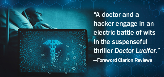“A doctor and a computer hacker engage in an electric battle of wits in the suspense thriller Doctor Lucifer” - Foreword Clarion Reviews