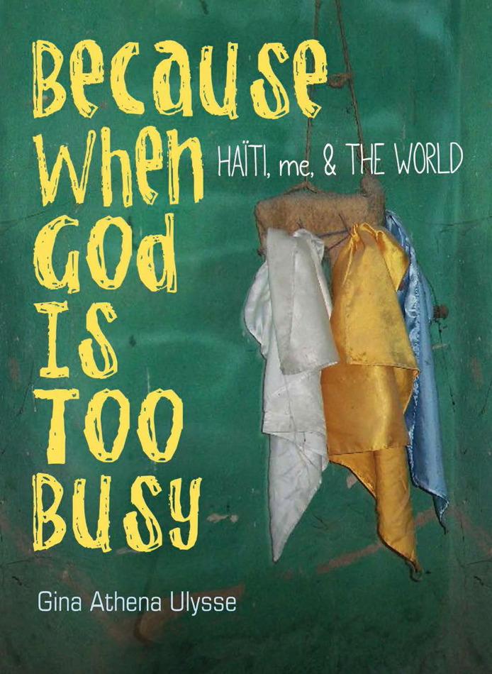 Cover art for “Because When God Is Too Busy Haiti, me & THE WORLD” a collection of poems by Gina Athena Ulysse