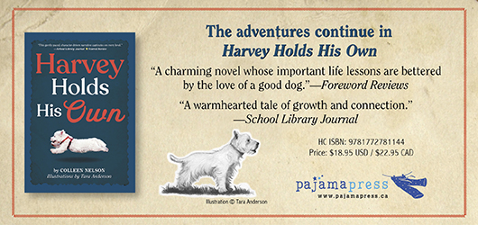 The adventures continue in Harvey Holds His Own “A charming novel whose important life lessons are bettered by the love of a good dog.”-Foreword Reviews “A warmhearted tale of growth and connection.”-School Library Journal Pajama Press www.pajamapress.ca