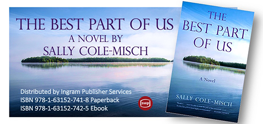 THE BEST PART OF US, A NOVEL BY SALLY COLE-MISCH. Distributed by Ingram Publisher Services. ISBN 978-1-63152-741-8 Paperback. ISBN 978-1-63152-742-5 Ebook.