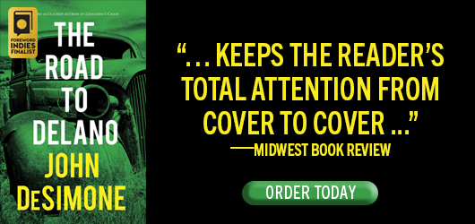 The Road to Delano-John DeSimone “…keeps the readers’ total attention from cover to cover…” Midwest Book Review - Order Today