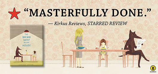 “Masterfully Done” - Kirkus Reviews, Starred Review The Big Bad Wolf in my House Groundwood Books