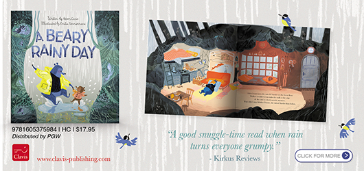 A Beary Rainy Day “A good snuggle-time read when rain turns everyone grumpy.” Kirkus Reviews 9781605375984 HC $17.95 Clavis www.clavis-publishing.com Click for More