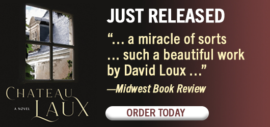 Chateau Laux Just Released “…a miracle of sorts…such a beautiful work by David Loux…” Midwest Book Review Order Today