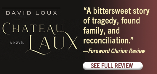 David Loux Chateau Laux A Novel “A bittersweet story of tragedy, found family, and reconciliation.” Foreword Clarion Review See Full Review