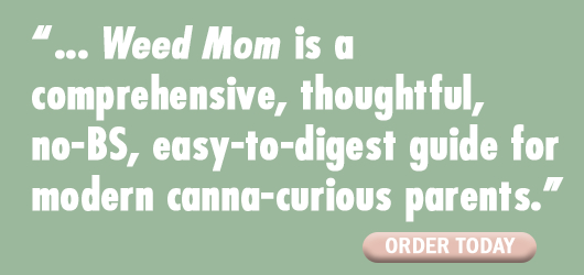“…Weed Mom is a comprehensive, thoughtful, no-BS, easy to digest guide for modern canna-curious parents.“ Order Today