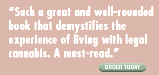 “Such a great and well-rounded book that demystifies the experience of living with legal cannabis. A must-read.” Order Today