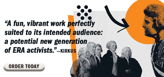 “A fun, vibrant work perfectly suited to its intended audience: a potential new generation of ERA activists.”-Kirkus Order Today