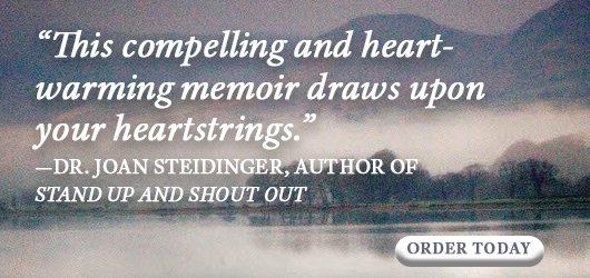 “This compelling and heartwarming memoir draws upon your heartstrings.” Dr. Joan Steidinger, Author of Stand Up and Shout Out-Order Today