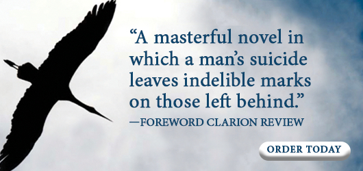 “A masterful novel in which a man’s suicide leaves indelible marks on those left behind.”-Foreword Clarion Review Order Today