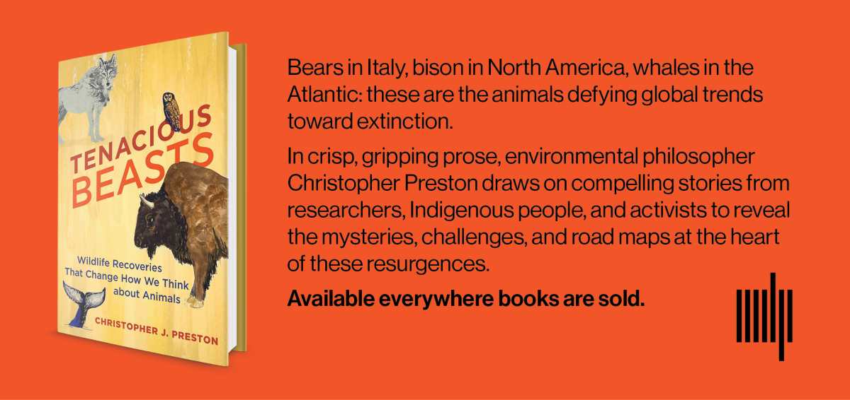 Bears in Italy, bison in North America, whales in the Atlantic: these are the animals defying global trends toward extinction. In crisp, gripping prose, environmental philosopher Christopher Preston draws on compelling stories from researchers, Indigenous people, and activists to reveal the mysteries, challenges, and road maps at the heart of these resurgences. Available everywhere books are sold.