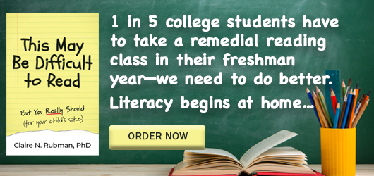 1 in 5 college students have to take a remedial reading class in their freshman year-we need to do better. Literacy begins at home…Order Now