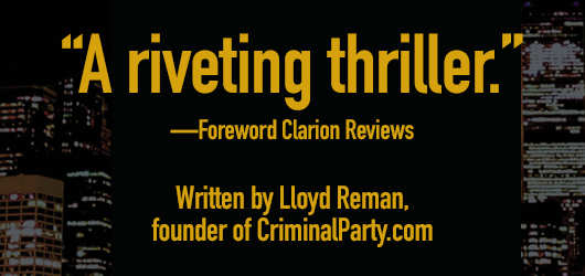 “A riveting thriller.”-Foreword Clarion Reviews Written by Lloyd Reman, Founder of criminalparty.com