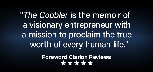 The Cobbler is the memoir of a visionary entrepreneur with a mission to proclaim the true worth of every human life. Foreword Clarion Reviews-5 Stars