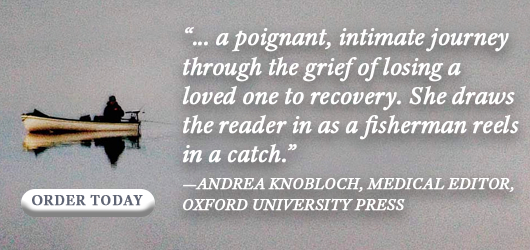 “…a poignant, intimate journey through the grief of losing a loved one to recovery. She draws the reader in as a fisherman reels in a catch.“-Andrea Knobloch, Medical Editor, Oxford University Press Order Today